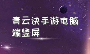 青云诀手游电脑端竖屏（青云诀电脑与手机互通的么）