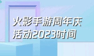 火影手游周年庆活动2023时间
