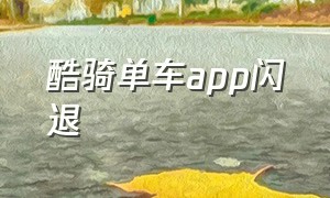 酷骑单车app闪退（酷骑单车app登录入口）