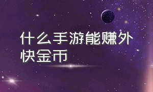 什么手游能赚外快金币（什么手游可以赚外快）