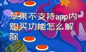 苹果不支持app内购买功能怎么解除