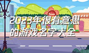 2023年很有意思的游戏名字大全（2024年最牛逼的游戏名字）