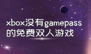 xbox没有gamepass的免费双人游戏