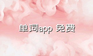 单词app 免费（单词软件下载排行榜手机）