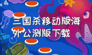 三国杀移动版海外公测版下载