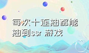 每次十连抽都能抽到ssr 游戏