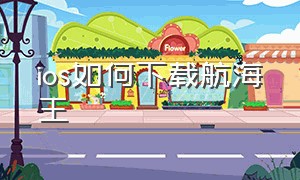 ios如何下载航海王（ios怎么下载航海王渠道服）