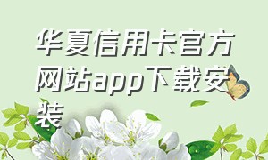 华夏信用卡官方网站app下载安装