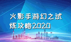 火影手游幻之试炼攻略2020（火影手游幻之试炼全过程）