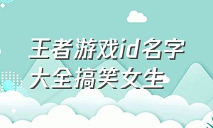 王者游戏id名字大全搞笑女生