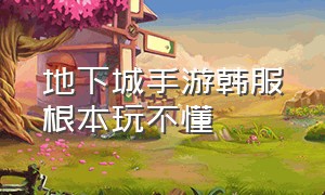 地下城手游韩服根本玩不懂（地下城手游为什么没有韩服的流畅）