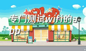 专门测试wifi的app（测试无线wifi网络信号的app）