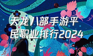 天龙八部手游平民职业排行2024