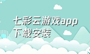 七彩云游戏app下载安装