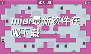 miui最新软件在哪下载（miui最新软件在哪下载的）