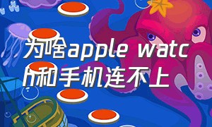 为啥apple watch和手机连不上