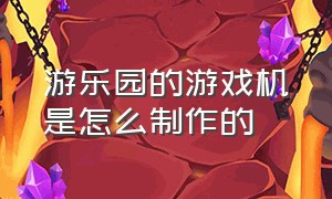 游乐园的游戏机是怎么制作的