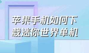 苹果手机如何下载迷你世界单机（苹果手机怎么直接下载迷你世界）