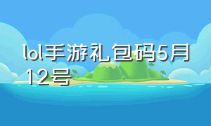 lol手游礼包码5月12号