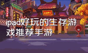 ipad好玩的生存游戏推荐手游（ipad生存类免费游戏推荐）