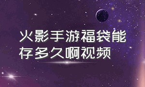 火影手游福袋能存多久啊视频