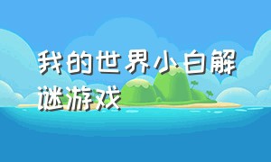 我的世界小白解谜游戏（我的世界小白解谜游戏攻略）