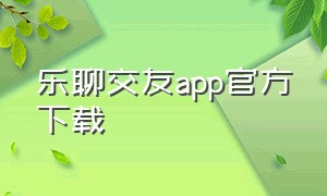 乐聊交友app官方下载