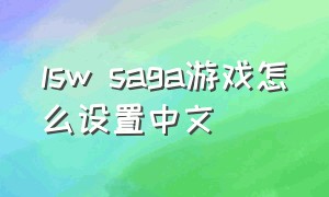 lsw saga游戏怎么设置中文（squadgame怎么设置中文）