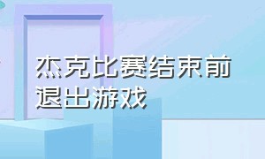 杰克比赛结束前退出游戏