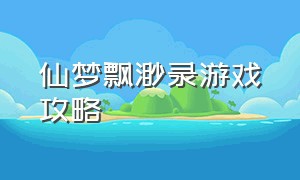 仙梦飘渺录游戏攻略