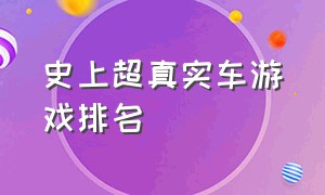 史上超真实车游戏排名（最真实的汽车游戏是什么）