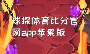 球探体育比分官网app苹果版（球探体育比分app苹果版没了）