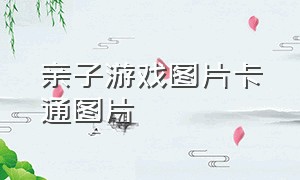 亲子游戏图片卡通图片