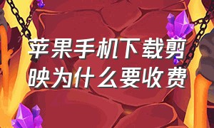 苹果手机下载剪映为什么要收费（苹果手机怎样安装剪映官方免费的）