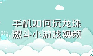 手机如何玩龙珠激斗小游戏视频