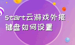 start云游戏外接键盘如何设置