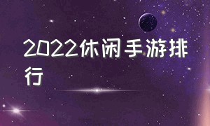 2022休闲手游排行