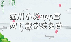 猫爪小说app官网下载安装免费（猫爪小说app官方下载）