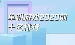 单机游戏2020前十名排行（单机游戏2020前十名排行榜）