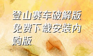 登山赛车破解版免费下载安装内购版（登山赛车无限金币版最新版下载）