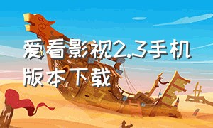 爱看影视2.3手机版本下载（爱看影视app官方下载安装最新版）