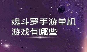 魂斗罗手游单机游戏有哪些（魂斗罗手游单机游戏有哪些好玩）