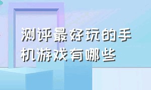 测评最好玩的手机游戏有哪些