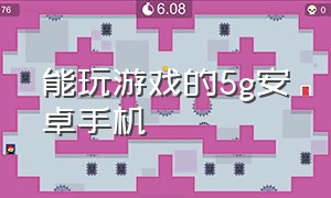 能玩游戏的5g安卓手机（安卓手机玩游戏建议买的手机）