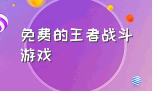 免费的王者战斗游戏（王者游戏大全集）