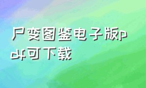 尸变图鉴电子版pdf可下载（尸变图鉴600张图片巨人观）