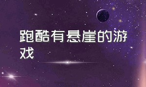 跑酷有悬崖的游戏（可以跑酷也可以爬墙的游戏）