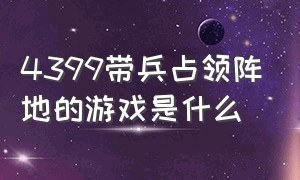 4399带兵占领阵地的游戏是什么