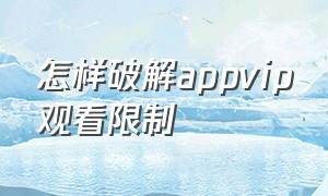 怎样破解appvip观看限制