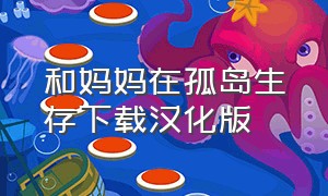 和妈妈在孤岛生存下载汉化版